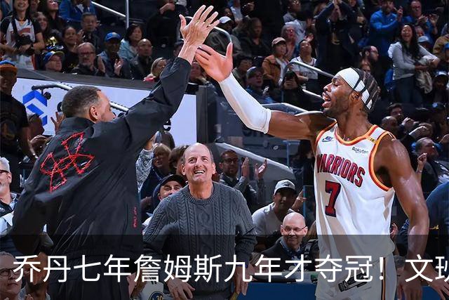 乔丹七年詹姆斯九年才夺冠！文班：这些人都不满足 我也如此！