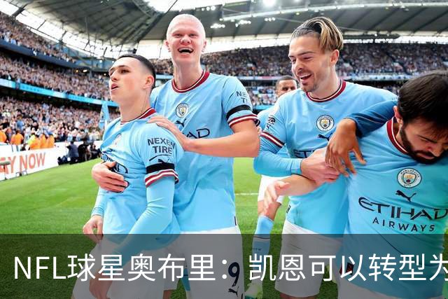 NFL球星奥布里：凯恩可以转型为橄榄球踢球手，就像我当年一样